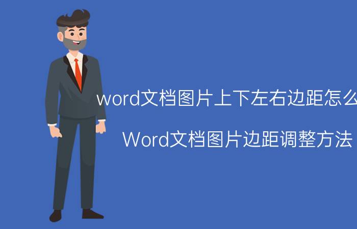 word文档图片上下左右边距怎么调 Word文档图片边距调整方法